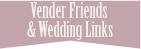 Vender Friends and wedding links